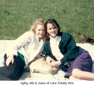 1989, Alli & Jules of Like Totally 80s