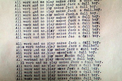 All work and no play makes Jack a dull boy.
