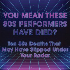 You Mean These 80s Performers Have Died?