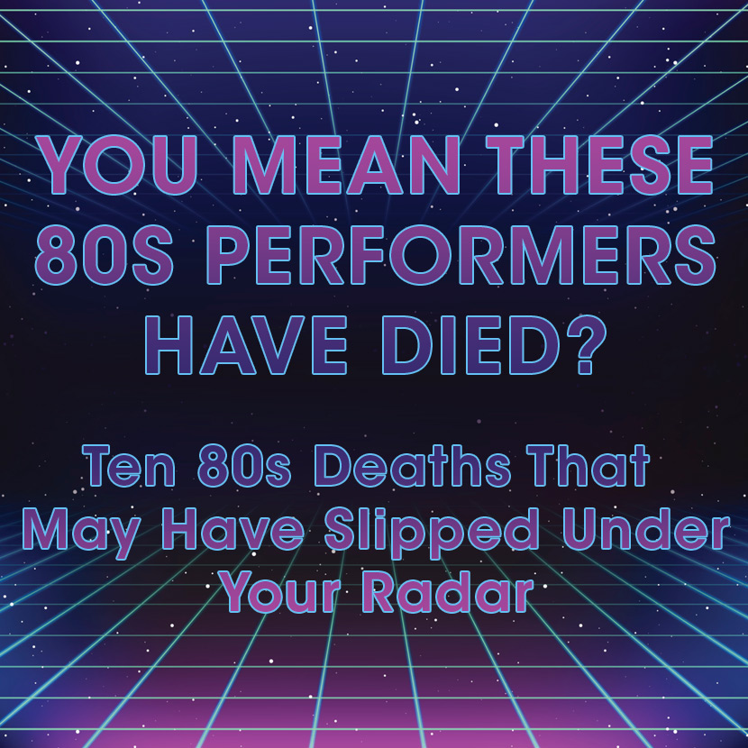 You Mean These 80s Performers Have Died? Ten 80s Deaths That May Have Slipped Under Your Radar